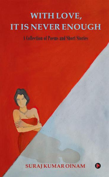 With Love It Is Never Enough : A Collection of Poem and Short Stories