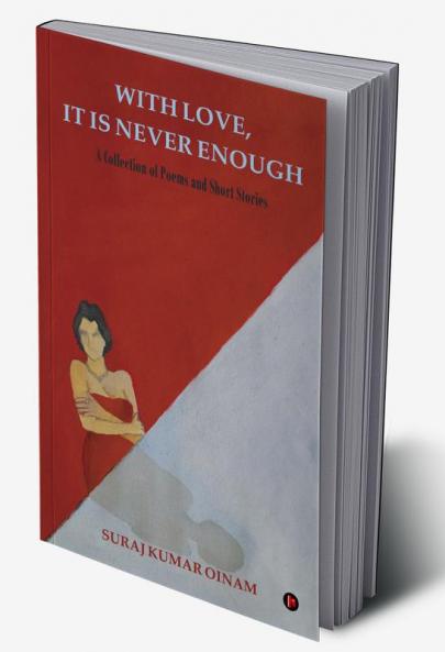 With Love It Is Never Enough : A Collection of Poem and Short Stories