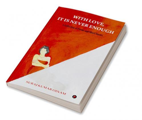 With Love It Is Never Enough : A Collection of Poem and Short Stories
