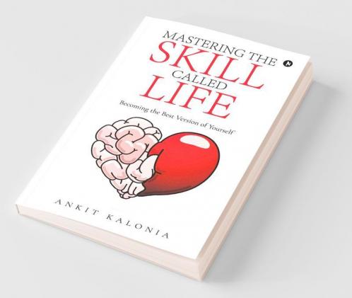 Mastering The Skill Called Life : Becoming The Best Version Of Yourself
