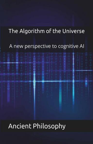The Algorithm Of The Universe : A New Perspective To Cognitive Ai