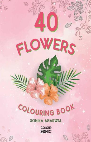 40 Flowers Colouring Book : 40 Beautiiful Flower Colouring Pages | Gift For Kids And Toddlers Ages 3-8 | Painting And Drawing Book With 45 Big Flower Pictures