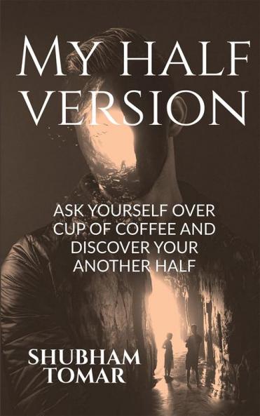 My Half Version : ASK YOURSELF OVER CUP OF COFFEE AND DISCOVER YOUR ANOTHER HALF