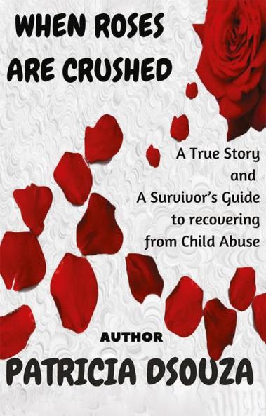 WHEN ROSES ARE CRUSHED : A True Story and a Survivor’s Guide to recovering from Child Abuse
