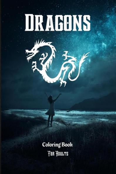 Dragons Coloring Book For Adults : Amazing Fantasy Dragons Pages to Color For Stress Relief & Relaxations!