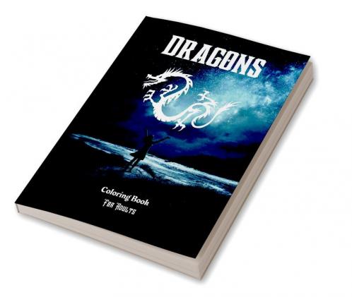 Dragons Coloring Book For Adults : Amazing Fantasy Dragons Pages to Color For Stress Relief & Relaxations!