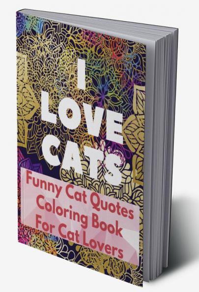 I Love Cats : Funny Cat Quotes Coloring Book for Cat Lovers