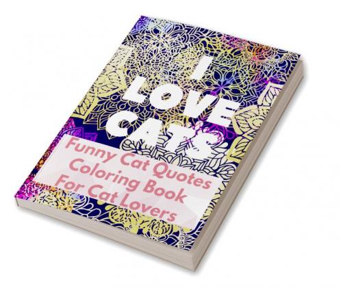 I Love Cats : Funny Cat Quotes Coloring Book for Cat Lovers