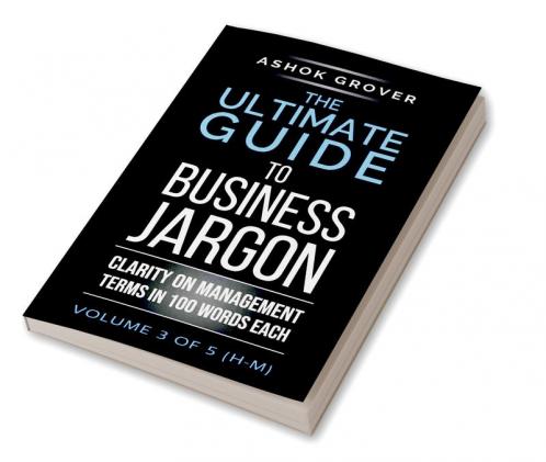 The Ultimate Guide To Business Jargon (Volume 3) : Clarity on Management Terms in 100 Words Each