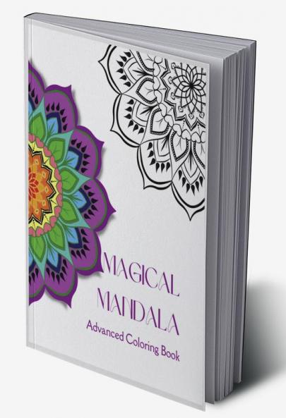 MAGICAL MANDALA – Advanced Coloring Book : Beautiful Abstract Coloring Pages for Adults | Free Your Imagination &amp; Practice Awareness with 55 pages of Beautiful Mandala Pages | For Stress Relief...