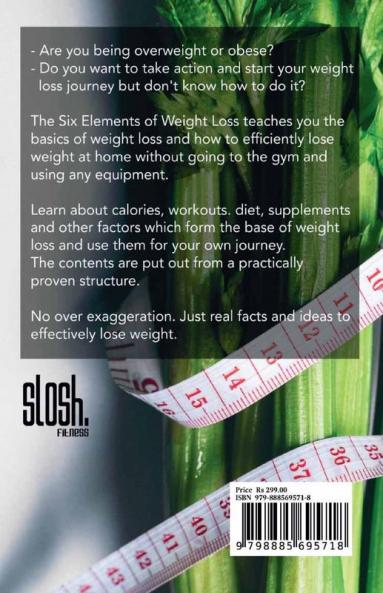 The Six Elements of Weight Loss : All you need to know about losing weight efficiently without gym and equipment