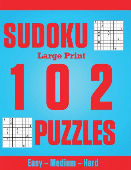 Sudoku Large Print 102 Puzzles : Easy – Medium – Hard: Great sudoku puzzles for everyone large one puzzle per page