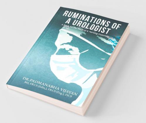 Ruminations Of A Urologist : A Book For The Medical And Nursing Fraternity