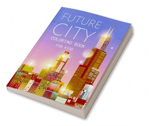 Future City Coloring Book For Kids : Creative color inspiration Colorful houses unique places and buildings Urban coloring book design for kids to relax and practice colors