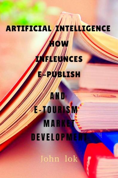 ARTIFICIAL INTELLIGENCE HOW INFLEUNCES E-PUBLISH : AND E-TOURISM  MARKET	DEVELOPMENT