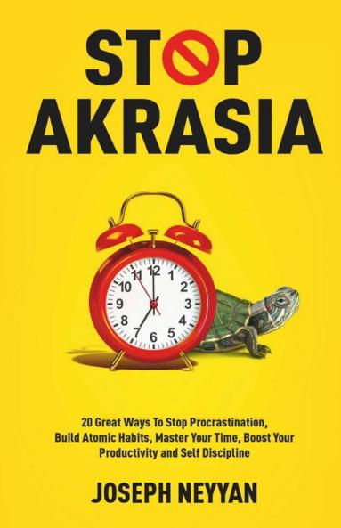Stop Akrasia: 20 Great Ways To Stop Procrastination Build Atomic Habits Master Your Time Boost Your Productivity And Self Discipline