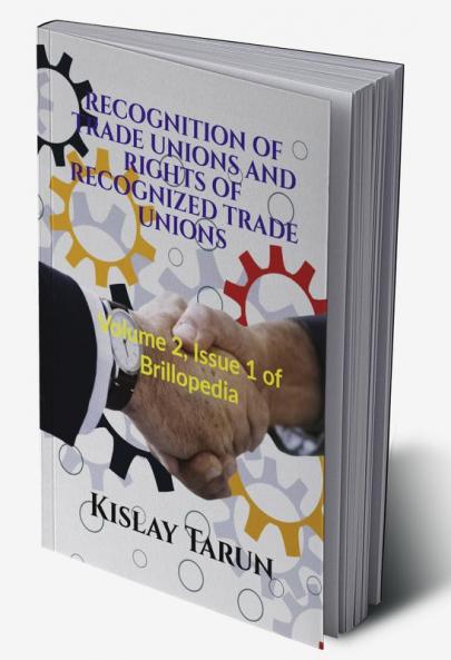 RECOGNITION OF TRADE UNIONS AND RIGHTS OF RECOGNIZED TRADE UNIONS : Volume 2 Issue 1 of Brillopedia