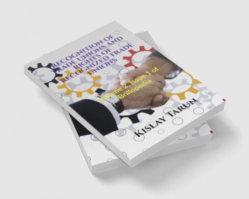 RECOGNITION OF TRADE UNIONS AND RIGHTS OF RECOGNIZED TRADE UNIONS : Volume 2 Issue 1 of Brillopedia