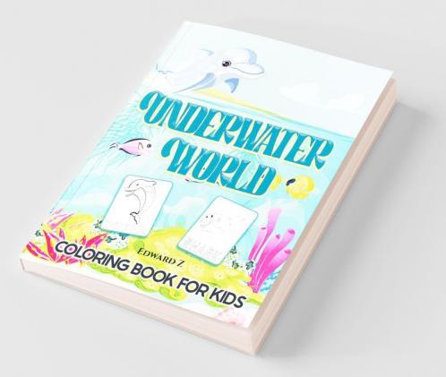 Underwater World Coloring Book For Kids: Great Ocean Animals Coloring Book For Boys Girls And Kids Ages 2-4 4-8. Under The Sea Unique Designs