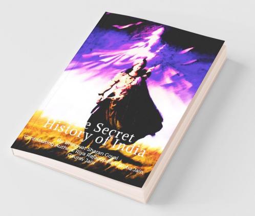 The Secret History Of India : The Forgotten History Of Indian Culture! Explore Ancient Kings Dynasties And Learn More About Hindu Religion And Why Rituals Are Done!