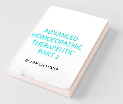 Advanced Homoeopathic Therapeutic Part2 : Advanced Homoeopathic Therapeutic Part 2