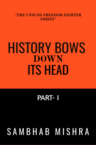"History bows down its head" : UNSUNG FREEDOM FIGHTERS SERIES- PART - I