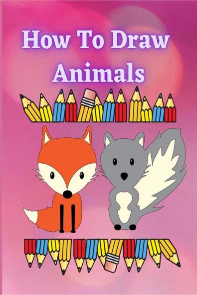 How to Draw Animals : A Fun and Easy Step-by-Step Guide to Drawing by Tracing Simple & Cute Animals for Kids