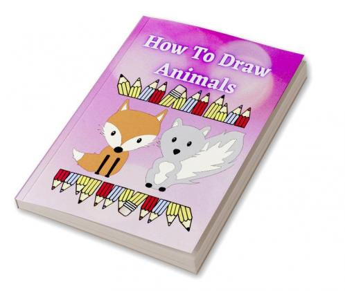 How to Draw Animals : A Fun and Easy Step-by-Step Guide to Drawing by Tracing Simple & Cute Animals for Kids