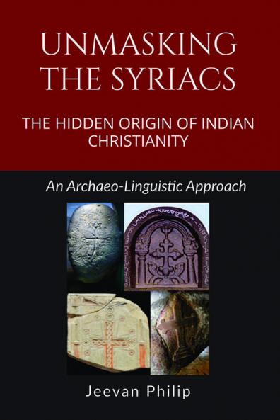 UNMASKING THE SYRIACS: THE HIDDEN ORIGIN OF INDIAN CHRISTIANITY: An Archaeo-linguistic Approach