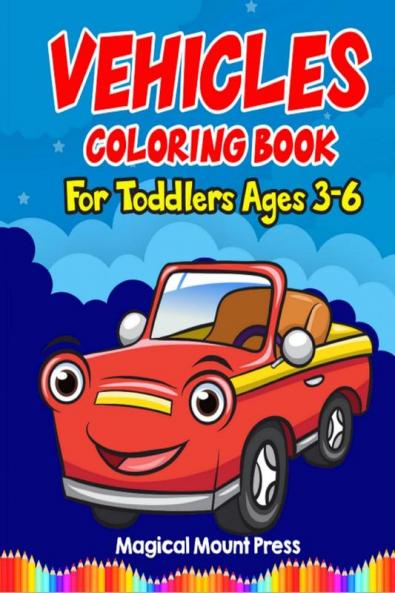 Vehicles Coloring Book For Toddlers Ages 3-6 : A Fun Coloring Book For Kids With Cute Vehicles Cars Trucks Planes Trains Tractors and More! Awesome Gift For Ages 3-6