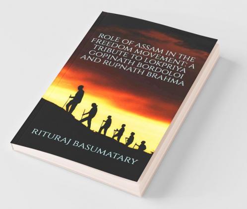 Role Of Assam In The Freedom Movement: A Tribute To Lokpriya Gopinath Bordoloi And Rupnath Brahma