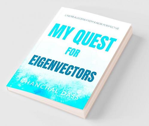 My Quest for Eigenvectors : Linear algebra from a new perspective