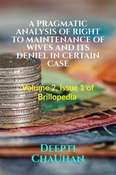 A PRAGMATIC ANALYSIS OF RIGHT TO MAINTENANCE OF WIVES AND ITS DENIEL IN CERTAIN CASE : Volume 2 Issue 1 of Brillopedia