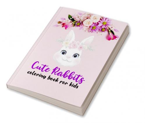 Cute Rabbits Coloring Book for Kids : Easy Fun Bunny Coloring and Activity Book with Super Cute and Adorable Bunnies for Kids Ages 4-12