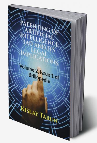 PATENTING OF ARTIFICIAL INTELLIGENCE (AI) AND ITS LEGAL IMPLICATIONS : Volume 2 Issue 1 of Brillopedia