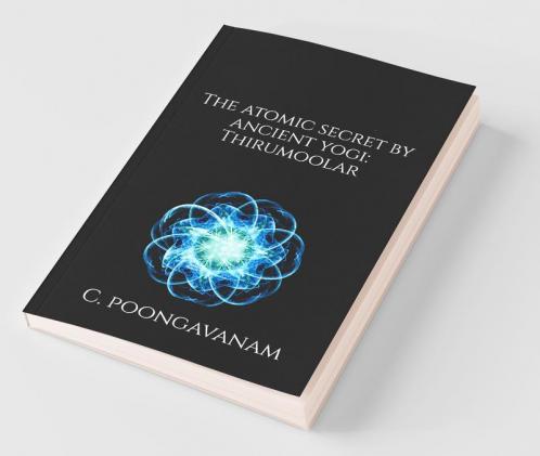 The Atomic Secret By Ancient Yogi - Thirumoolar : A Look Inside The Smallest Particle - Atom