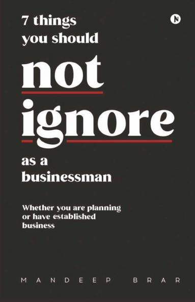 7 Things You Should Not Ignore As A Businessman: Whether You Are Planning Or Have Established Business