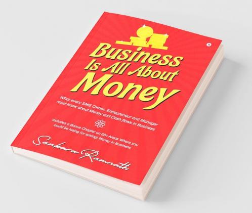 Business Is All About Money : What Every Sme Owner Entrepreneur And Manager Must Know About Money And Cash Flows In Business