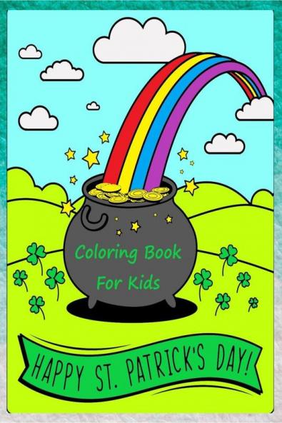 Happy St. Patrick's Day Coloring Book : Happy Saint Patrick's Day Coloring Pages for Toddlers with Lucky Clovers Leprechauns Hat Rainbows and Pots of Gold. Gift Ideas for Kids