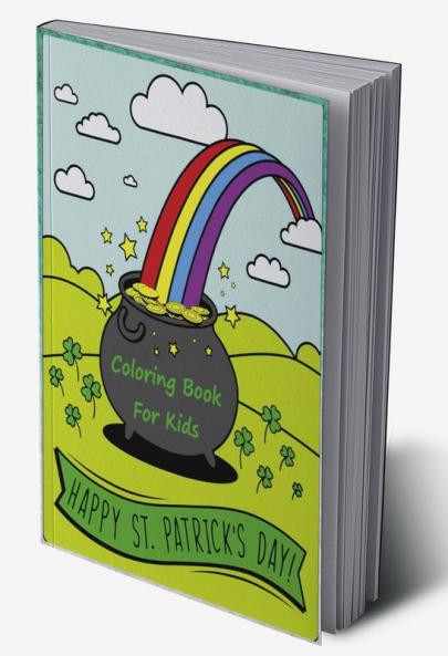 Happy St. Patrick's Day Coloring Book : Happy Saint Patrick's Day Coloring Pages for Toddlers with Lucky Clovers Leprechauns Hat Rainbows and Pots of Gold. Gift Ideas for Kids