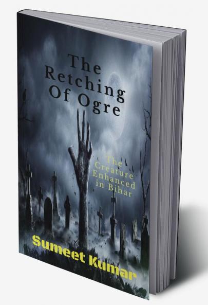 The Retching Of Ogre : The Creature Enhanced in Bihar
