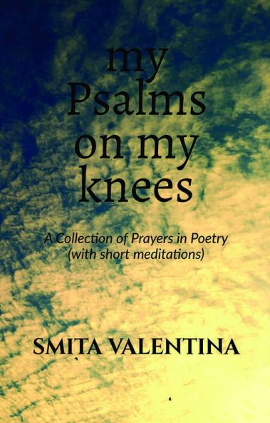 My Psalms On My Knees: A Collection Of Prayers In Poetry (With Short Meditations)