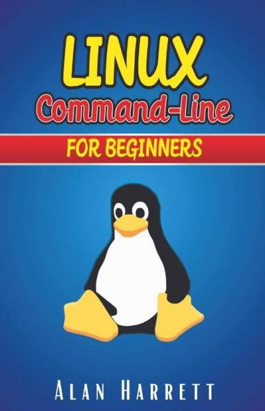 Linux Command-Line For Beginners: Guide For Hackers To Learn The Fundamentals Of Command-Line Administration And Security. Essentials And Hints Are Included (2022 Crash Course)