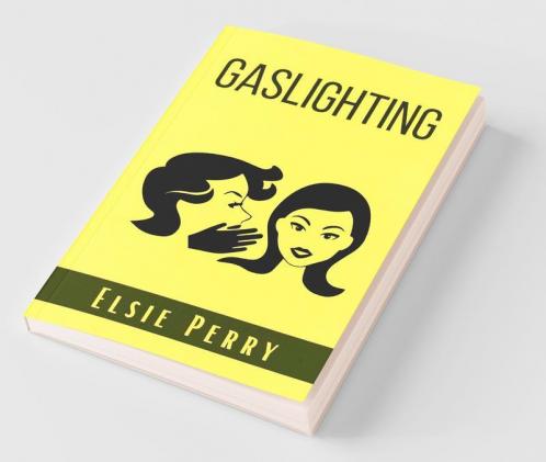 Gaslighting: How To Prevent The Gaslight Effect And Recover From Emotional And Narcissistic Abuse. Do Not Allow Yourself To Be A Victim Of Emotional Or Psychological Abuse (2022 Guide For Beginners)