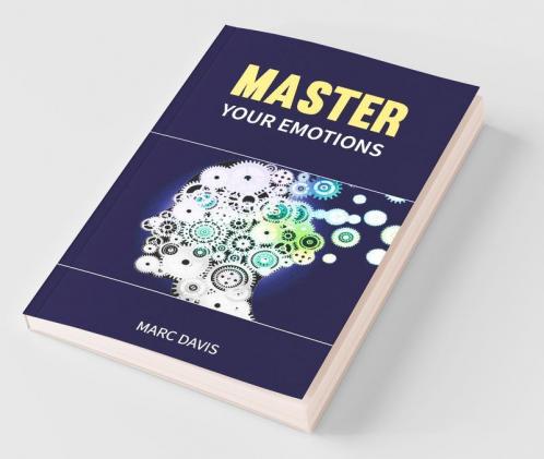 Master Your Emotions: The Ultimate Guide For Mastering Your Emotions Overcoming Negativity And Developing Social Skills To Detect Other People'S Emotions (2022 Crash Course For Beginners)
