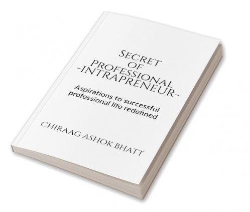 Secret of Professional Intrapreneur : Aspirations to successful professional life redefined
