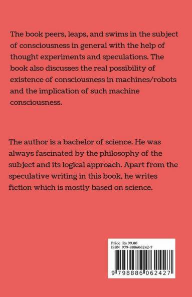 Consciousness Probed: Thought Experiments And Speculations On Consciousness And Implications Of Consciousness In Machines