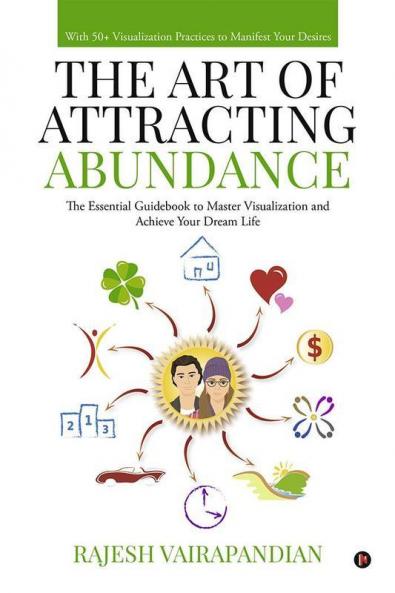 The Art Of Attracting Abundance The Essential Guidebook To Master Visualization And Achieve Your Dream Life