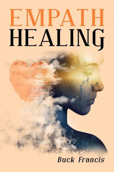 Empath Healing : Empaths' Self-Confidence Guide to Stop Absorbing Negative Energies Overcome Fears and Improve Intuition with Emotional Intelligence (2022 Edition for Beginners)