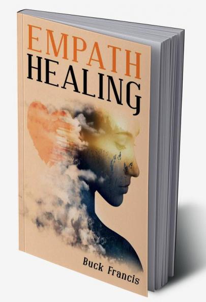 Empath Healing : Empaths' Self-Confidence Guide to Stop Absorbing Negative Energies Overcome Fears and Improve Intuition with Emotional Intelligence (2022 Edition for Beginners)